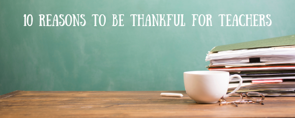 10 Reasons to be Thankful for Teachers