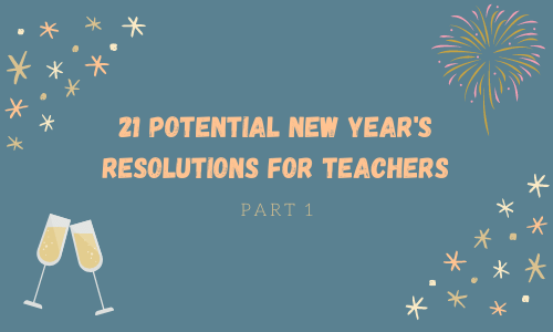 21 New Years Resolutions For Teachers In 2021