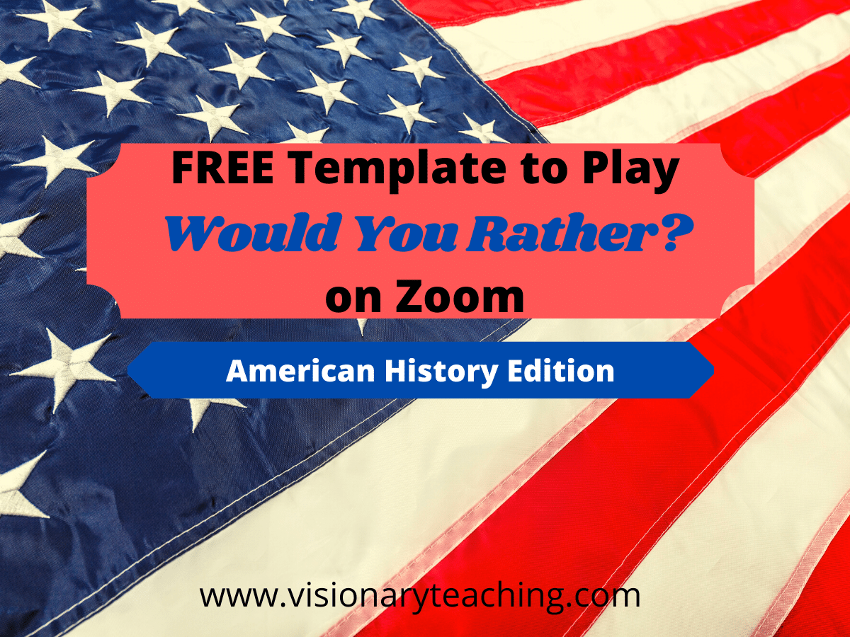 an American flag background with the following title centered on the page: Free template to play would you rather on Zoom, American history edition, www.visionaryteaching.com