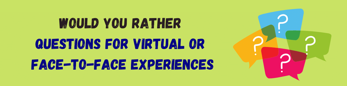 green background with dark text that says would you rather questions for virtual or face-to-face experiences; 4 rectangular speech bubbles are on the right