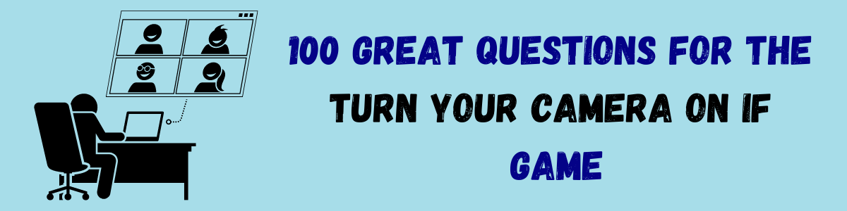 blue background with clipart of black stick figure using a computer with 4 other stick figures on the screen; text says 100 Great Questions for the Turn Your Camera On If Game