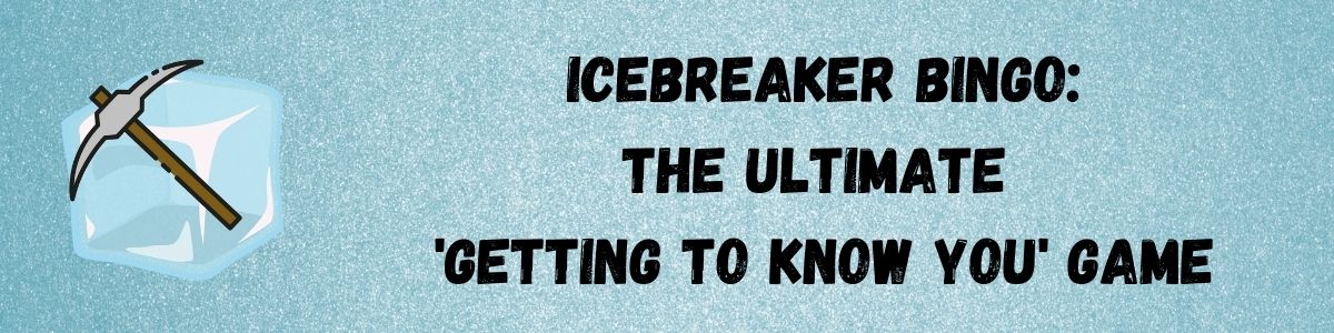 a blue-green ice background; clipart of ice block and pick axe on the left; black title on the right that reads Icebreaker BINGO: The Ultimate "Getting to Know You' Game