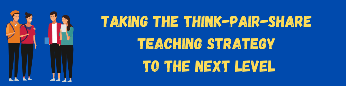 blue background with clipart of 4 teenagers talking and orange text reading "taking the think-pair-share teaching strategy to the next level"