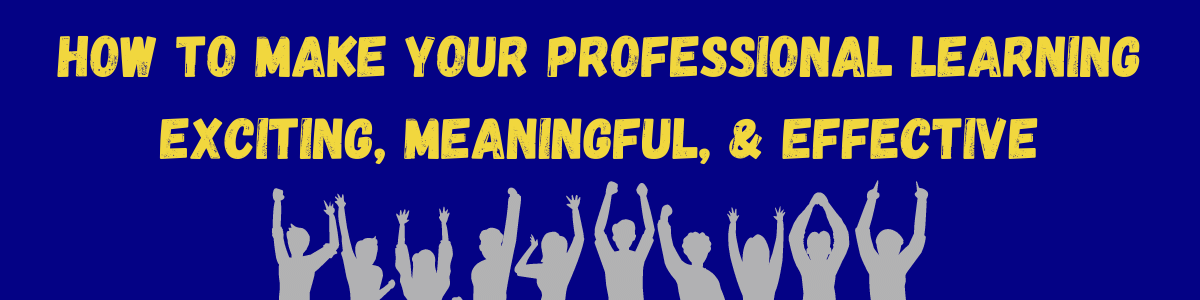 blue background, gray clipart of 10 silhouettes celebrating, yellow text says how to make your professional learning exciting, meaningful, & effective